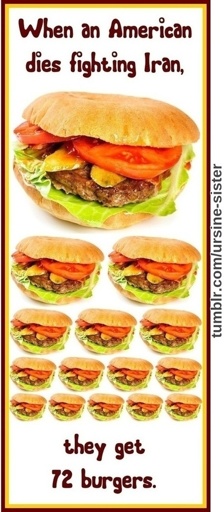 When an American dies fighting Iran, they get 72 burgers.