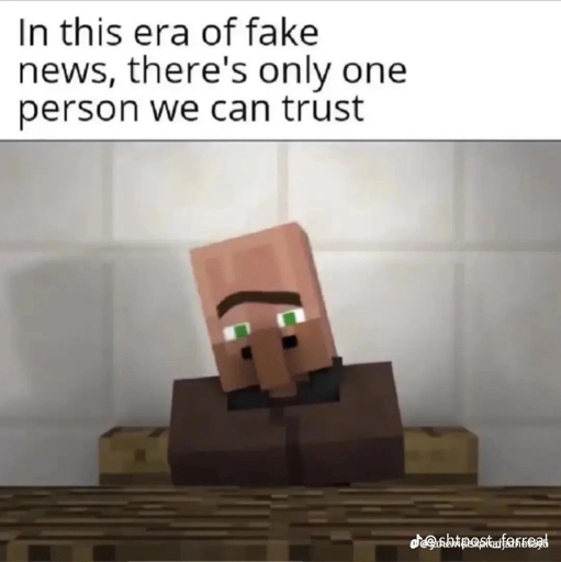 A picture of Villager Number 4(?) from the hit YouTube series, Villager News. It is captioned “In this era of fake news, there’s only one person we can trust”