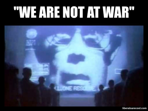 "We are not at war." (in the style of Orwellian propaganda)