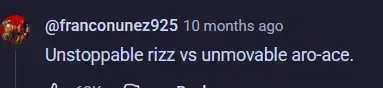 A youtube comment that says "Unstoppable rizz vs unmovable aro-ace."